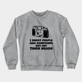 I shoot people and sometimes cut off their heads Crewneck Sweatshirt